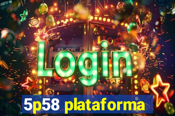5p58 plataforma